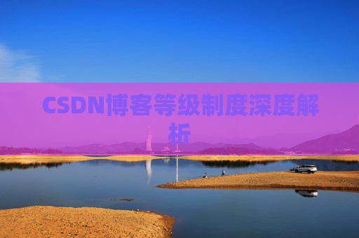 CSDN博客等级制度深度解析